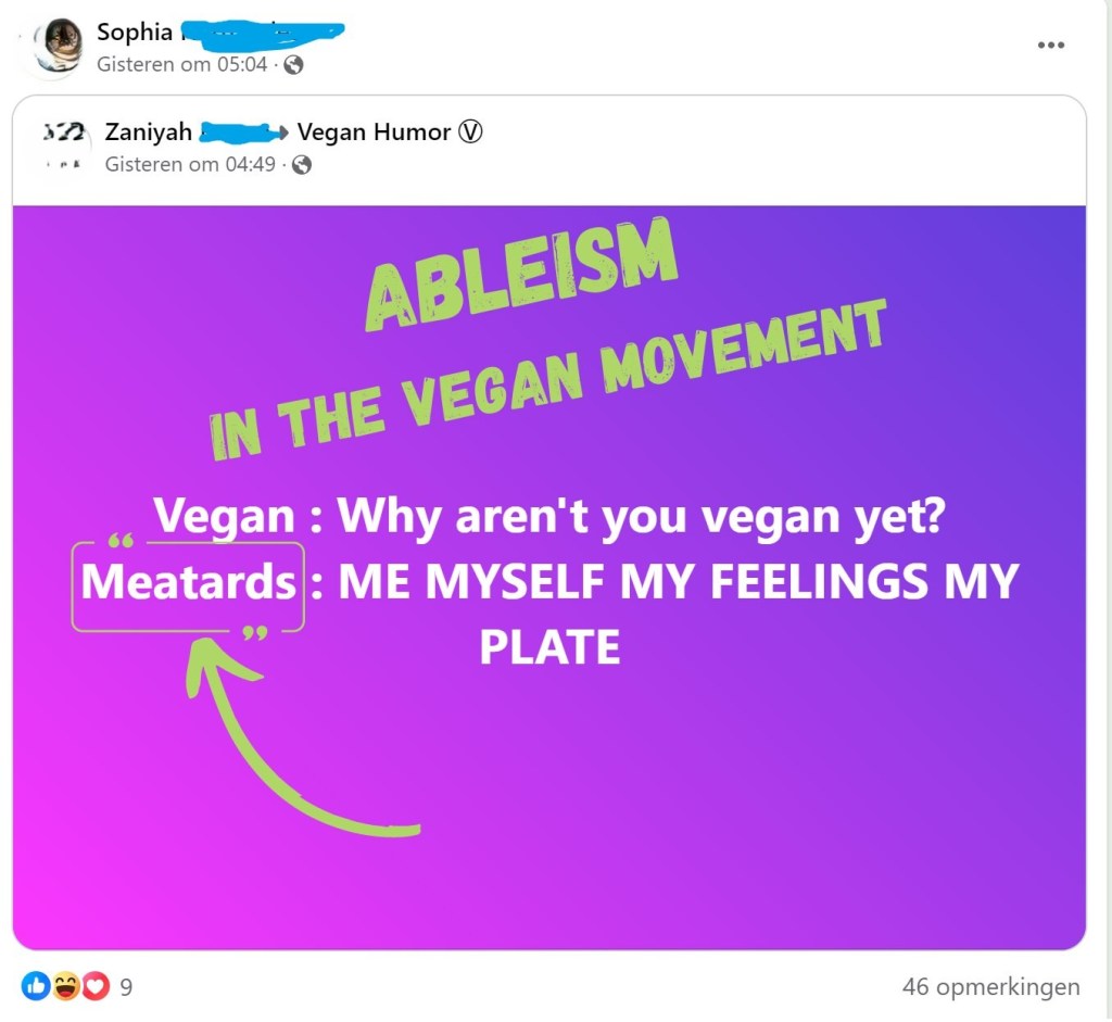 Screenshot of FB post shared by Sophia / shared by Zaniyah
OP reads in white letters on pink background:
Vegan: 'why aren't you vegan yet'
Meatards: me, myself, my feelings, my plate

Added in green: ABLEISM in the vegan movement, and put Meatards between quotation marks
